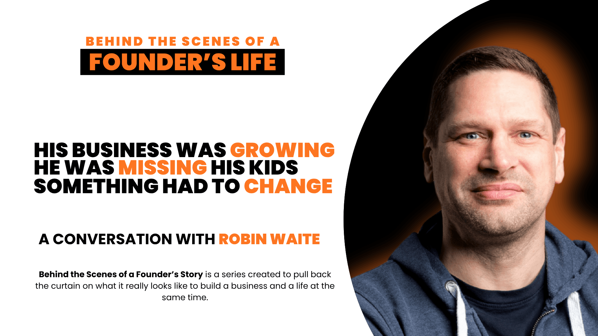 Behind the Scenes of a Founder's Life: a conversation with Robin Waite, whose growing business was costing him time with his kids until something had to change.